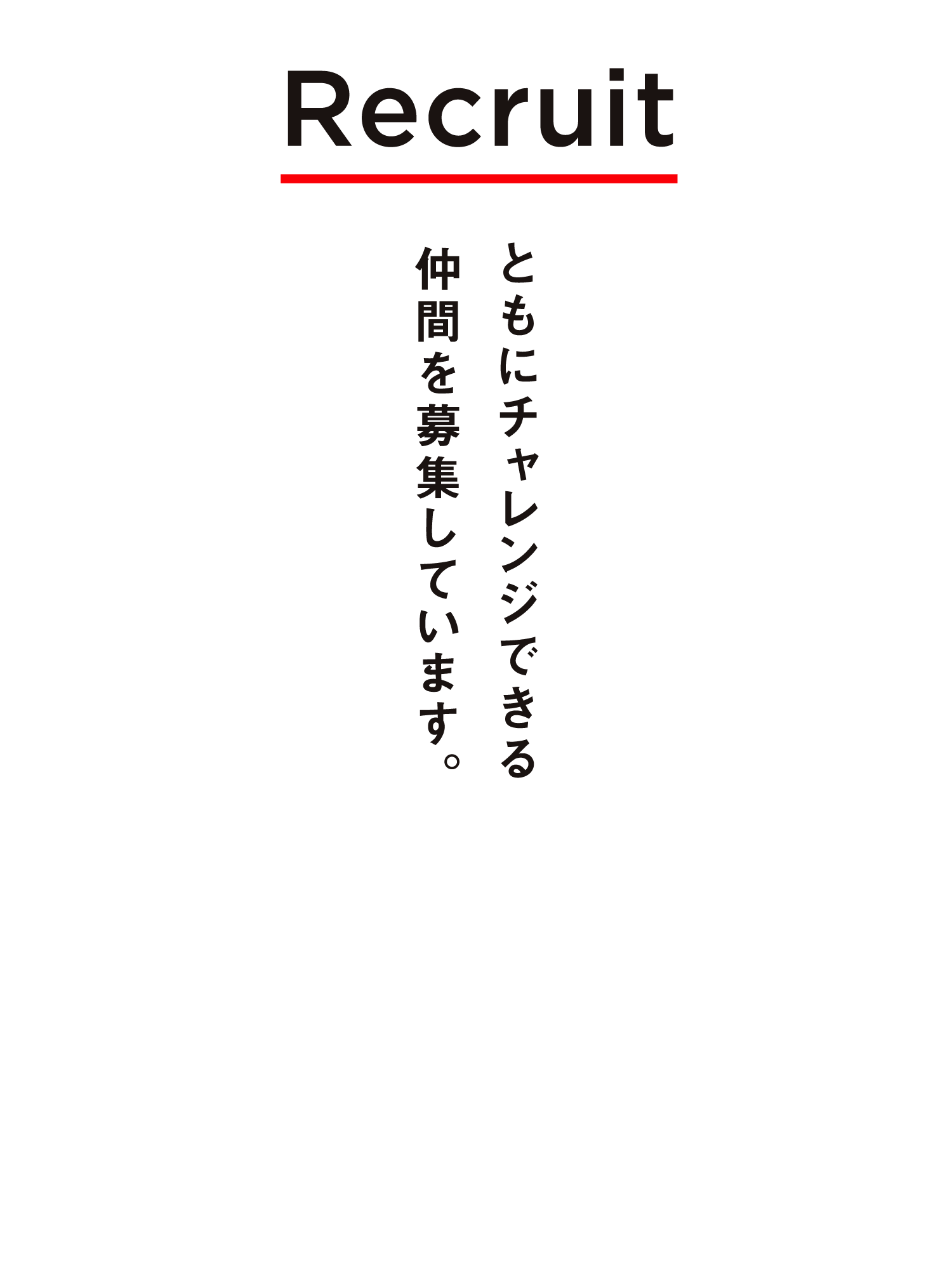 Recruit ともにチャレンジできる仲間を募集しています。